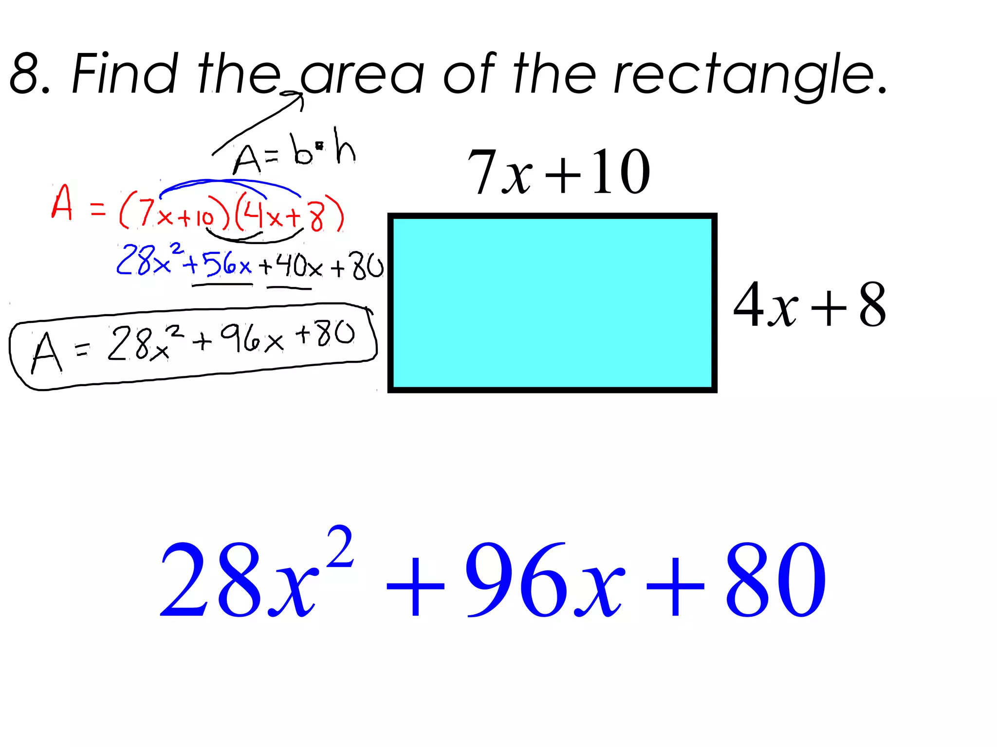 8. Find the area of the rectangle.
2
28 96 80+ +x x
7 10+x
4 8+x
 