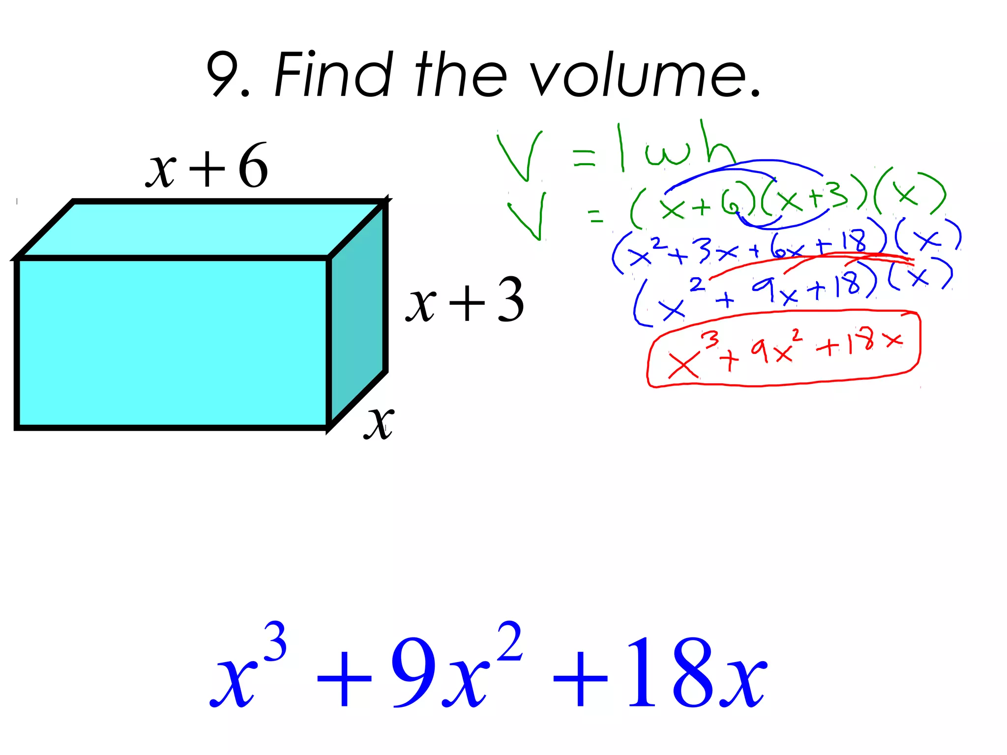 9. Find the volume.
3 2
9 18+ +x x x
3+x
6+x
x
 