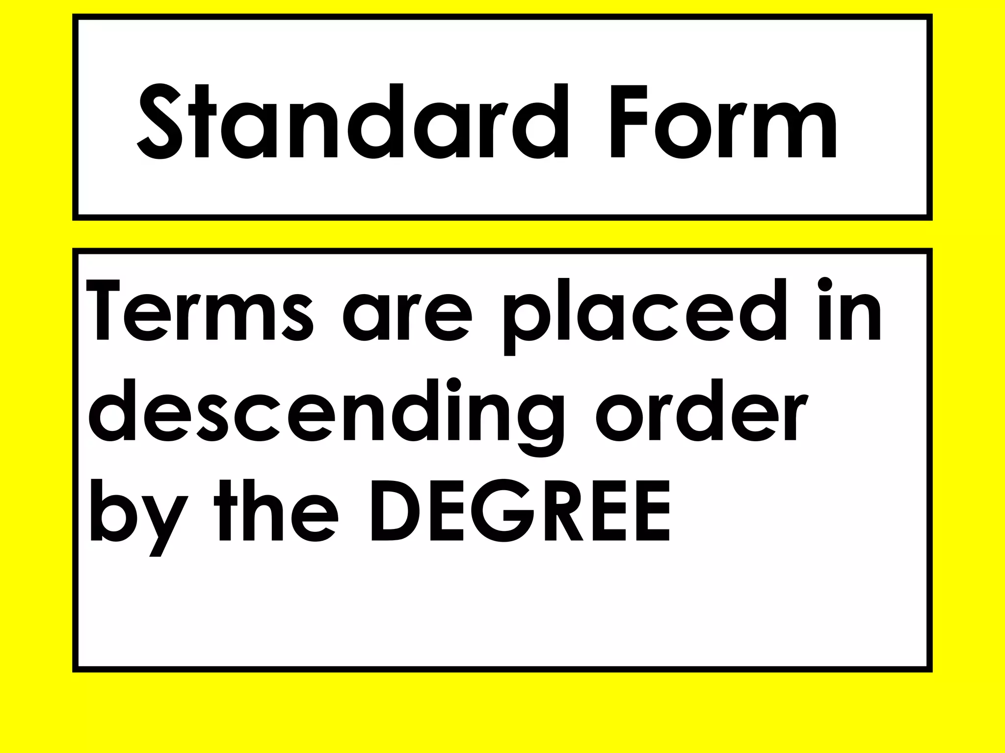 Standard Form
Terms are placed in
descending order
by the DEGREE
 