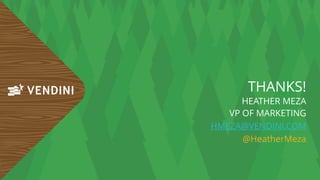 THANKS!
HEATHER MEZA 
VP OF MARKETING
HMEZA@VENDINI.COM
@HeatherMeza
 