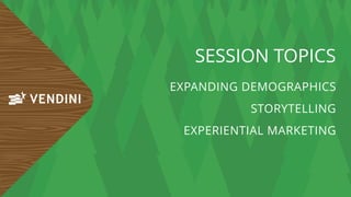 SESSION TOPICS
EXPANDING DEMOGRAPHICS
STORYTELLING
EXPERIENTIAL MARKETING
 