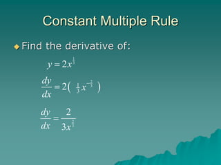 Constant Multiple Rule
 Find the derivative of:
1
3
2
y x

 
2
dy
dx

2
3
1
3 x

2
3
2
3
dy
dx x

 
