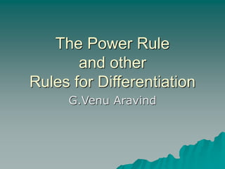 The Power Rule
and other
Rules for Differentiation
G.Venu Aravind
 