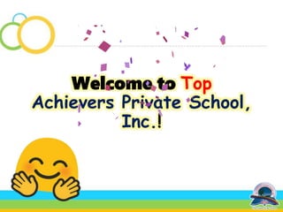 Welcome to Top
Achievers Private School,
Inc.!
 