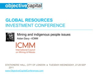 Mining and indigenous people issues  Aidan Davy –ICMM 