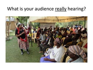 What is your audience really hearing?
 
