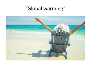 “Global warming”
 