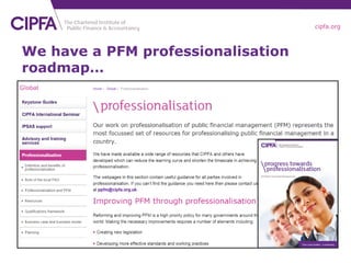 cipfa.org
We have a PFM professionalisation
roadmap…
 