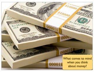 What comes to mind
when you think
about money?
 