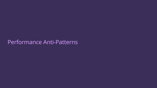 Performance Anti-Patterns
 