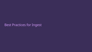 Best Practices for Ingest
 