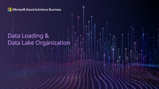 Data Loading &
Data Lake Organization
 