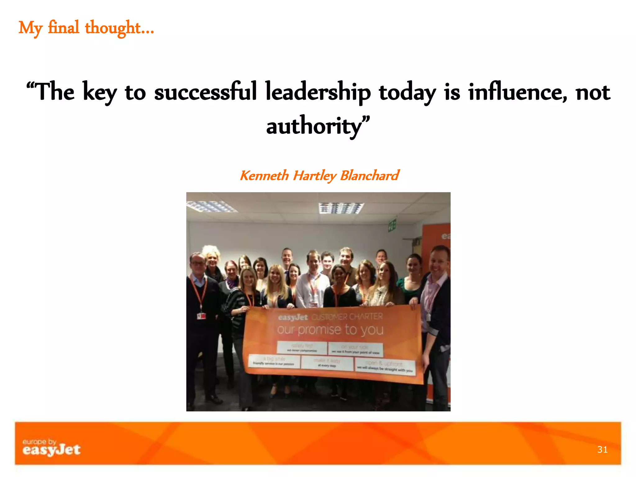 31
My final thought…
“The key to successful leadership today is influence, not
authority”
Kenneth Hartley Blanchard
 