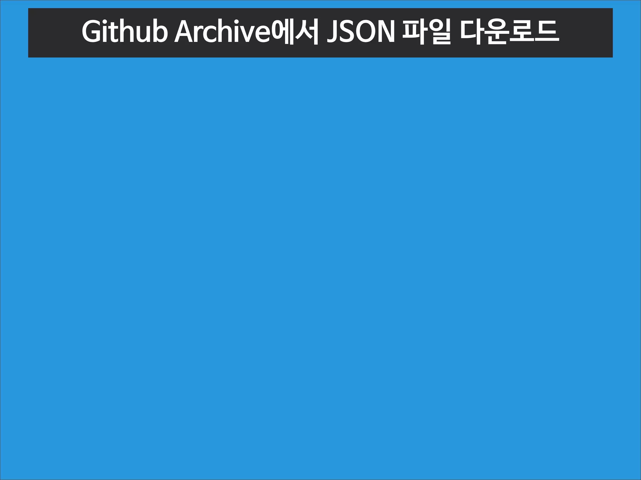 Github Archive에서 JSON 파일 다운로드
mongoimport로 MongoDB에 임포트
타임라인의 PushEvent 추출
Push의	
 