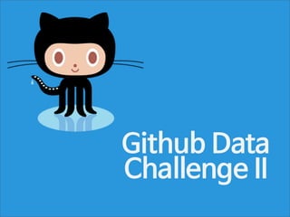 Github Data
Challenge II

 