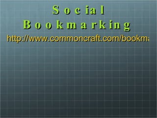 Social Bookmarking http://www.commoncraft.com/bookmarking-plain-english 