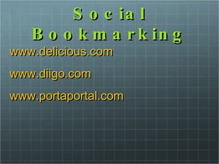 Social Bookmarking www.delicious.com www.diigo.com www.portaportal.com 