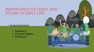 • Entertainment
⚬ Speakers
⚬ Concert lights
⚬ Cinemas
IMPORTANCE OF LIGHT AND
SOUND IN DAILY LIFE
 