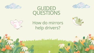 GUIDED
QUESTIONS
How do mirrors
help drivers?
 