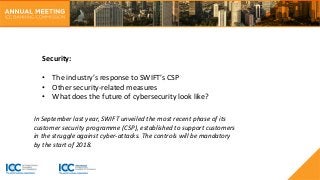 Security:
• The industry’s response to SWIFT’s CSP
• Other security-related measures
• What does the future of cybersecuri...