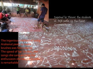 Inspired by Hanmi, the students of PGS paint up the floor! Community art… 
The ingenious method of using Arakanut peels to make brushes was fascinating!! The speed of her strokes, the songs she sang and the the enthusiasm she taught us with is remarkable!  
