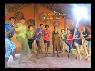 And we were all chickens! 
Sambrani ko ko ko, Haletha doko!! :D  