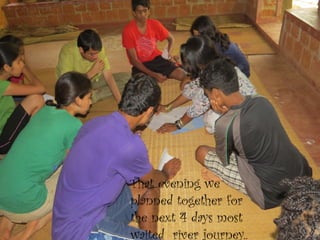 That evening we planned together for the next 4 days most waited river journey..  