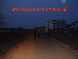 HONNAVAR WELCOMES US!  