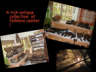 A rich antique collection at folklore center !  