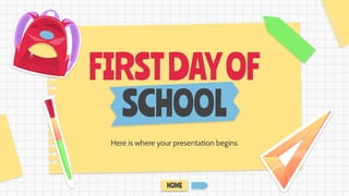 Here is where your presentation begins
FIRSTDAYOF
SCHOOL
HOME
 