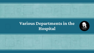 Various Departments in the
Hospital
 