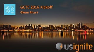 GCTC 2016 Kickoff
Glenn Ricart
 