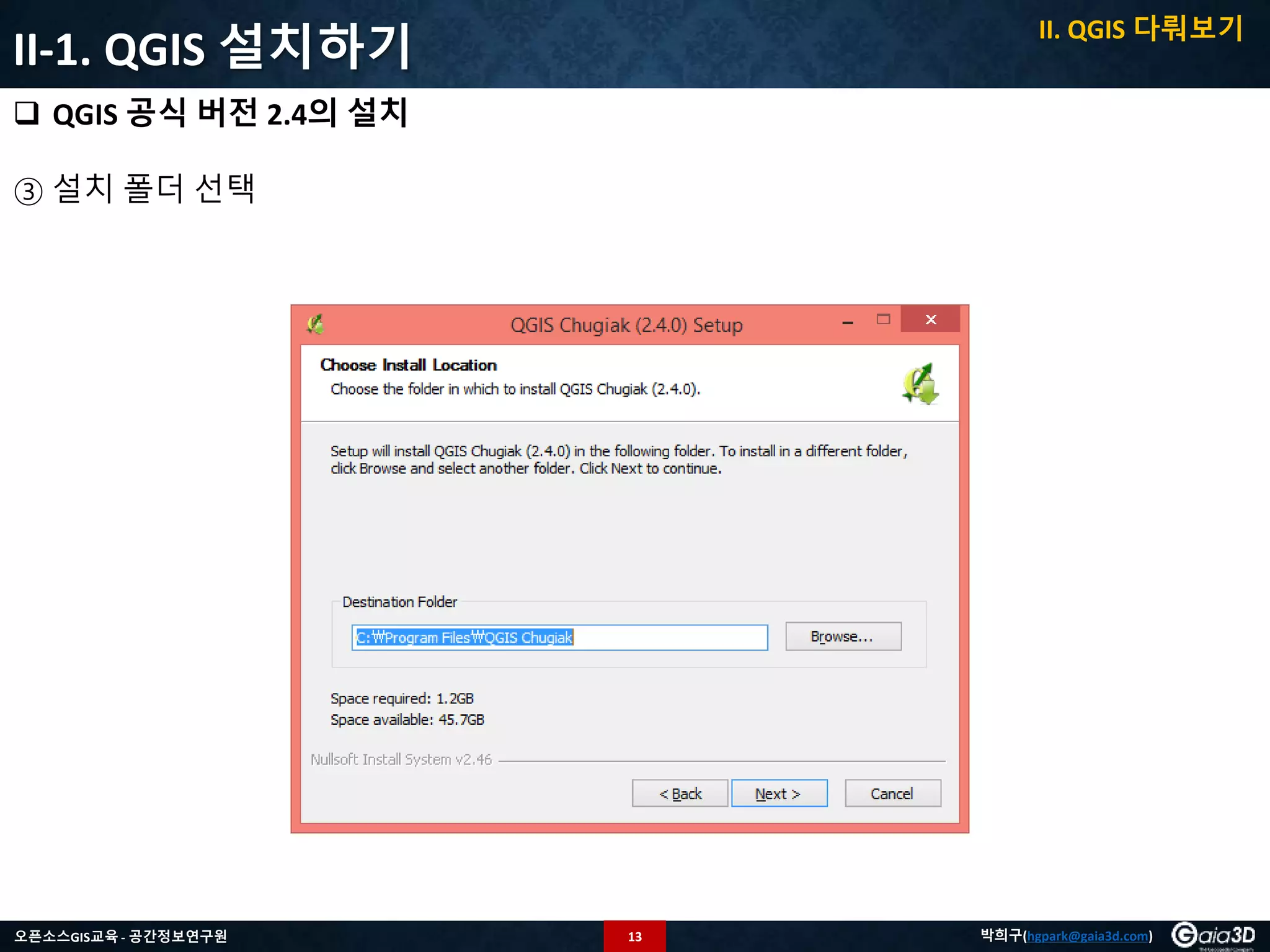 13오픈소스GIS교육 - 공간정보연구원 박희구(hgpark@gaia3d.com)
II-1. QGIS 설치하기
 QGIS 공식 버전 2.4의 설치
③ 설치 폴더 선택
II. QGIS 다뤄보기
 