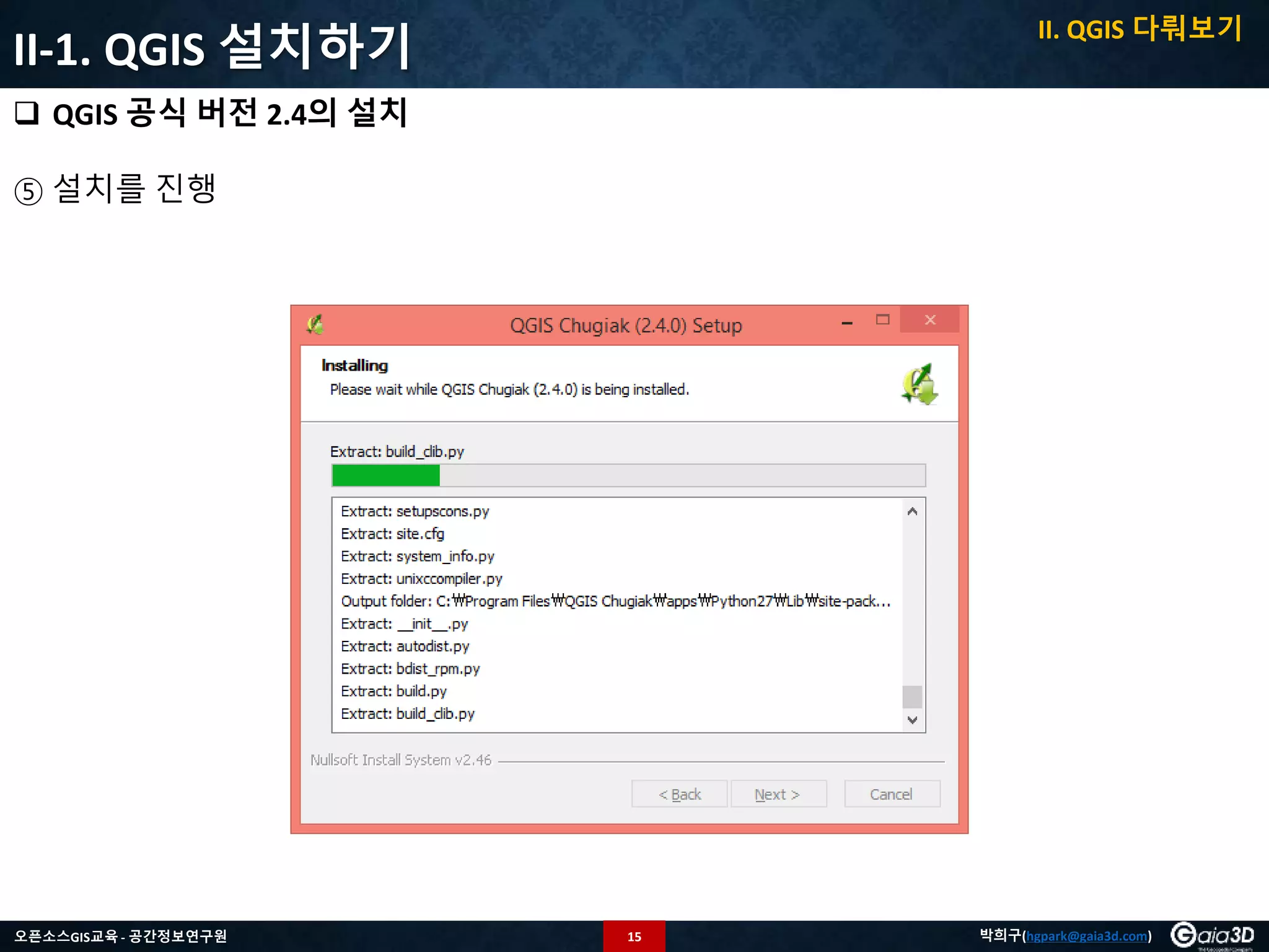 15오픈소스GIS교육 - 공간정보연구원 박희구(hgpark@gaia3d.com)
II-1. QGIS 설치하기
 QGIS 공식 버전 2.4의 설치
⑤ 설치를 진행
II. QGIS 다뤄보기
 