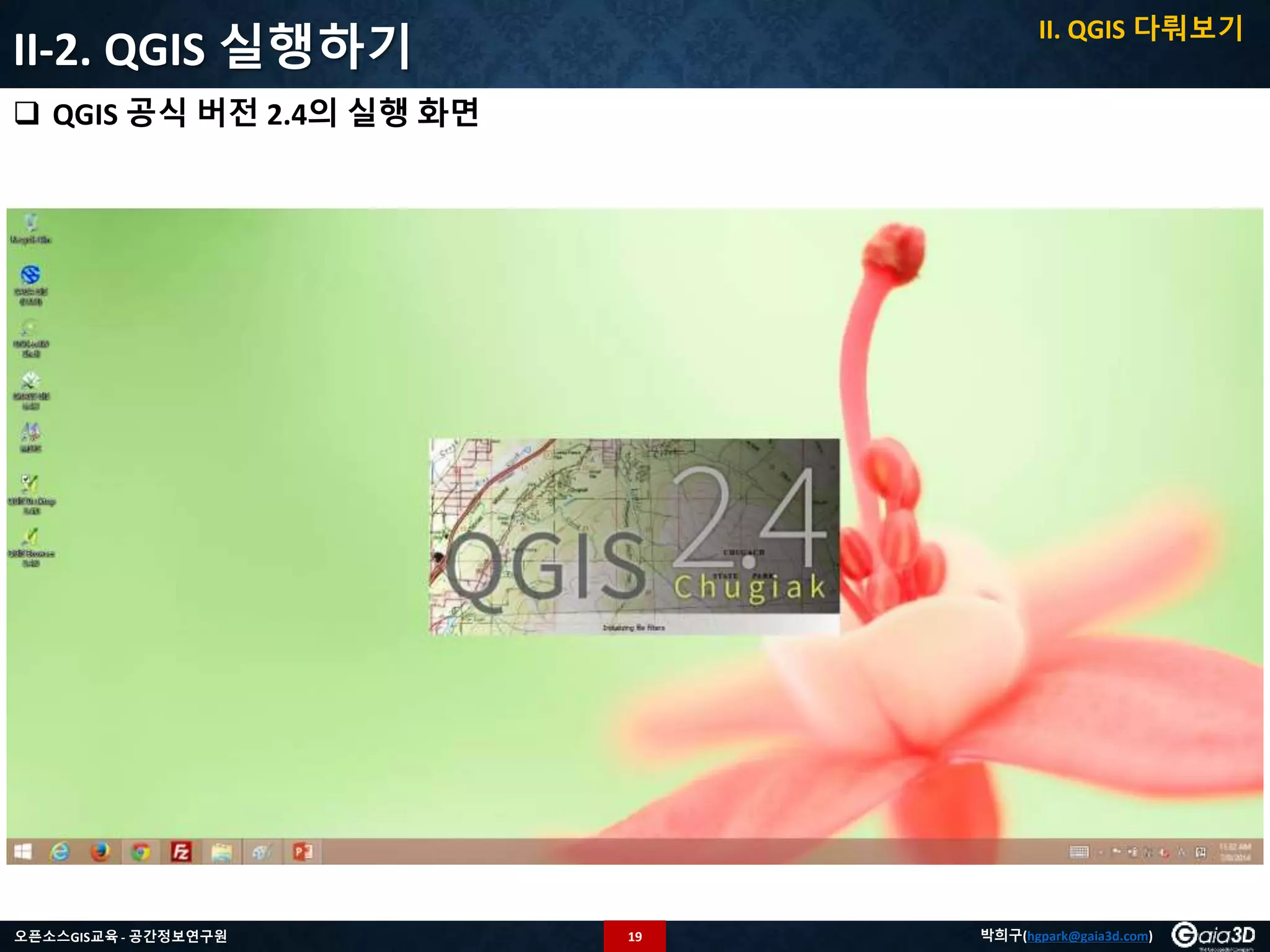 19오픈소스GIS교육 - 공간정보연구원 박희구(hgpark@gaia3d.com)
II-2. QGIS 실행하기
 QGIS 공식 버전 2.4의 실행 화면
II. QGIS 다뤄보기
 