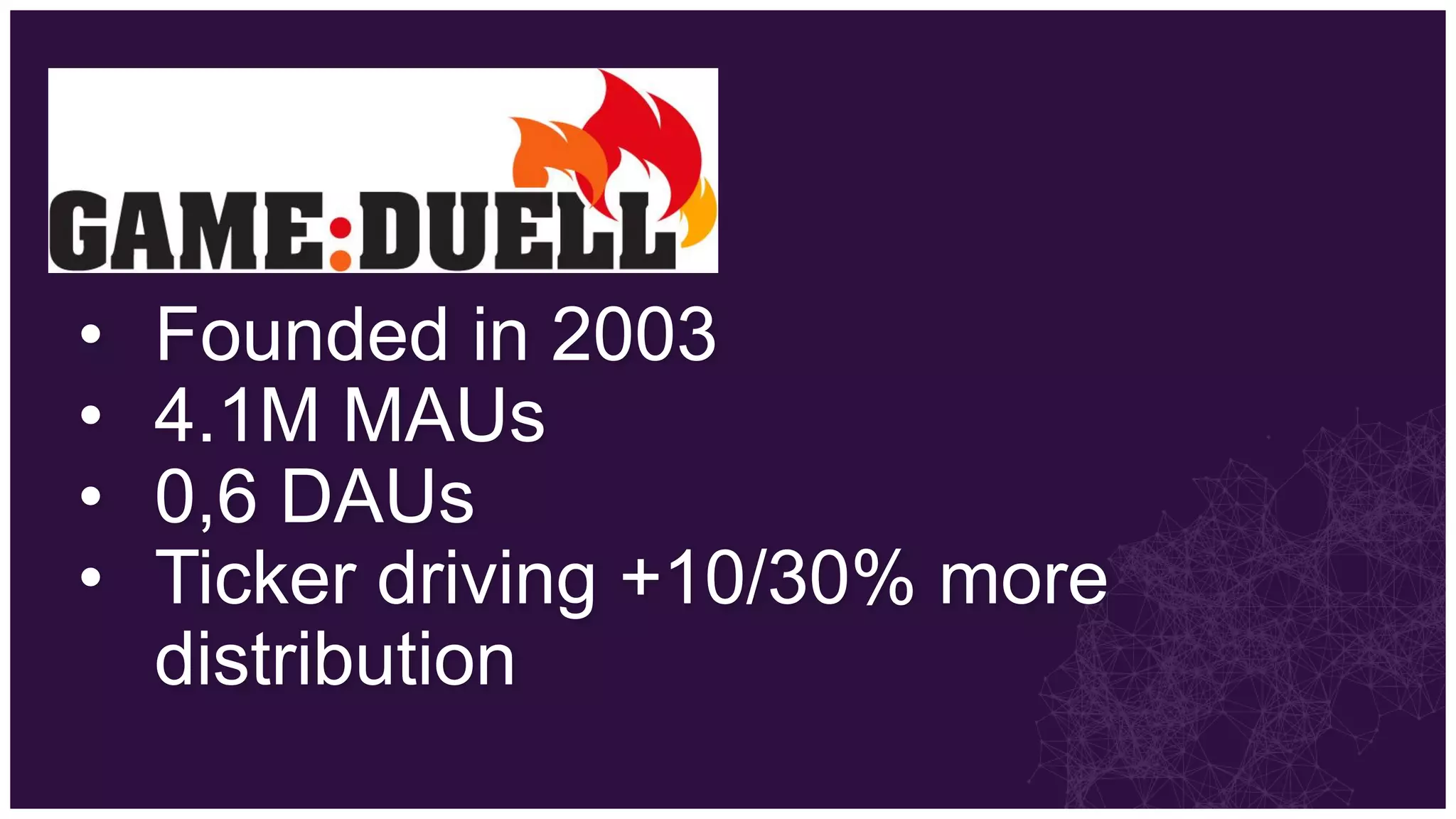 GameDuell

•   Founded in 2003
•   4.1M MAUs
•   0,6 DAUs
•   Ticker driving +10/30% more
    distribution
 