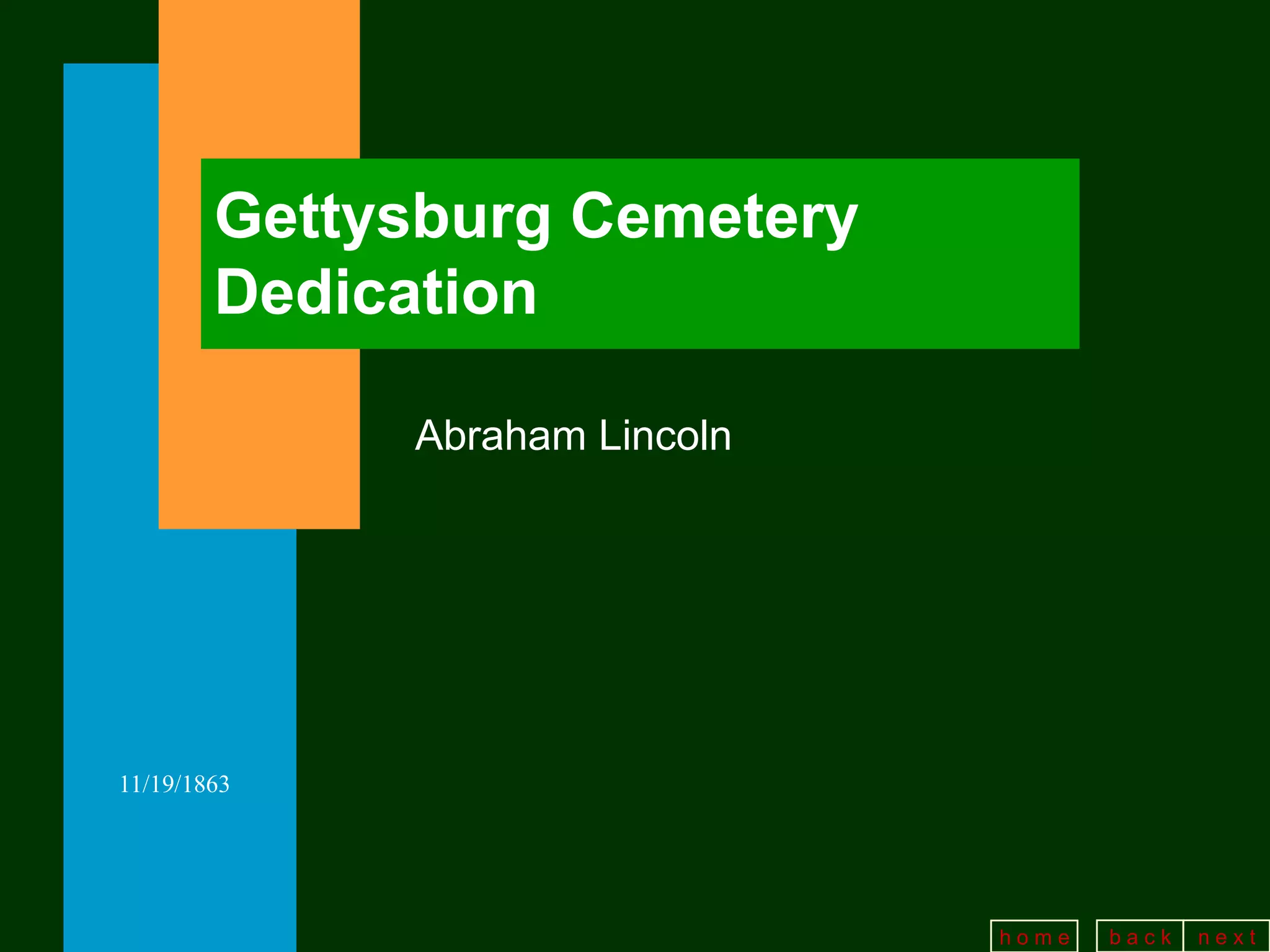 Gettysburg Cemetery
        Dedication

             Abraham Lincoln




11/19/1863




                               home   back   next
 