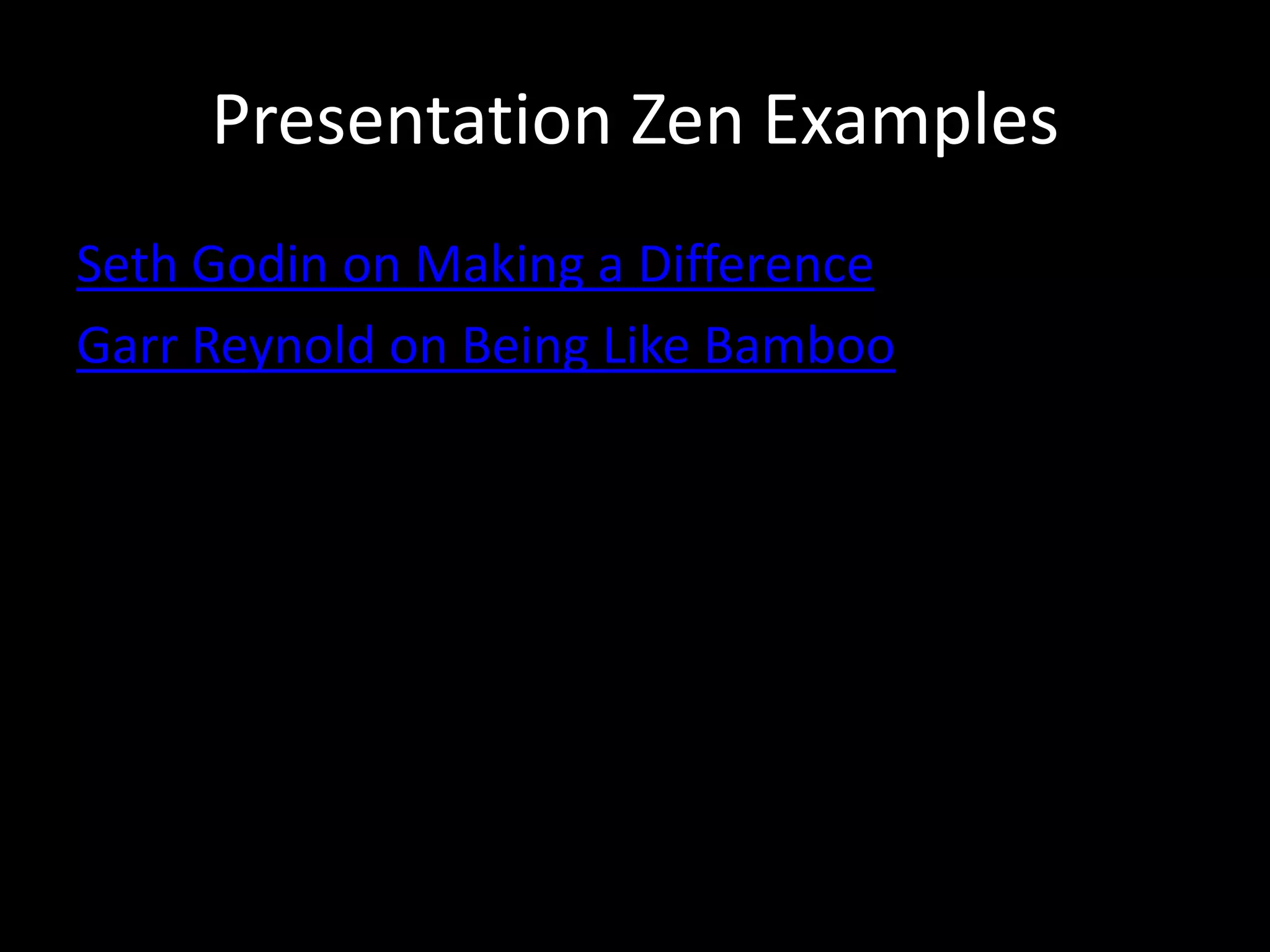 Presentation Zen Examples
Seth Godin on Making a Difference
Garr Reynold on Being Like Bamboo
 