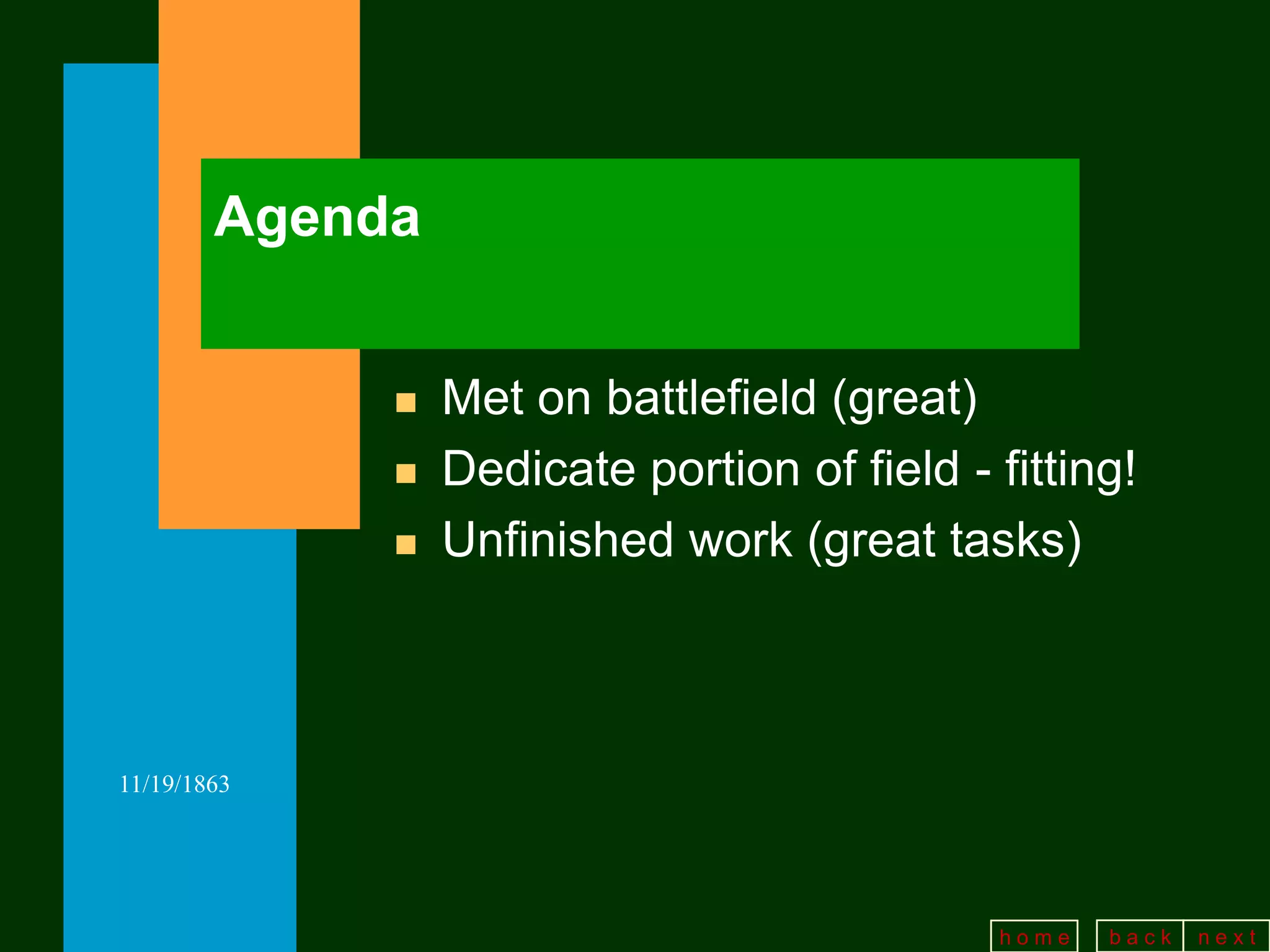 Agenda


                Met on battlefield (great)
                Dedicate portion of field - fitting!
                Unfinished work (great tasks)



11/19/1863




                                             home   back   next
 