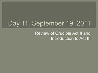 Day 11, September 19, 2011 Review of Crucible Act II and Introduction to Act III 