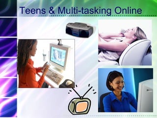 Teens & Multi-tasking Online  