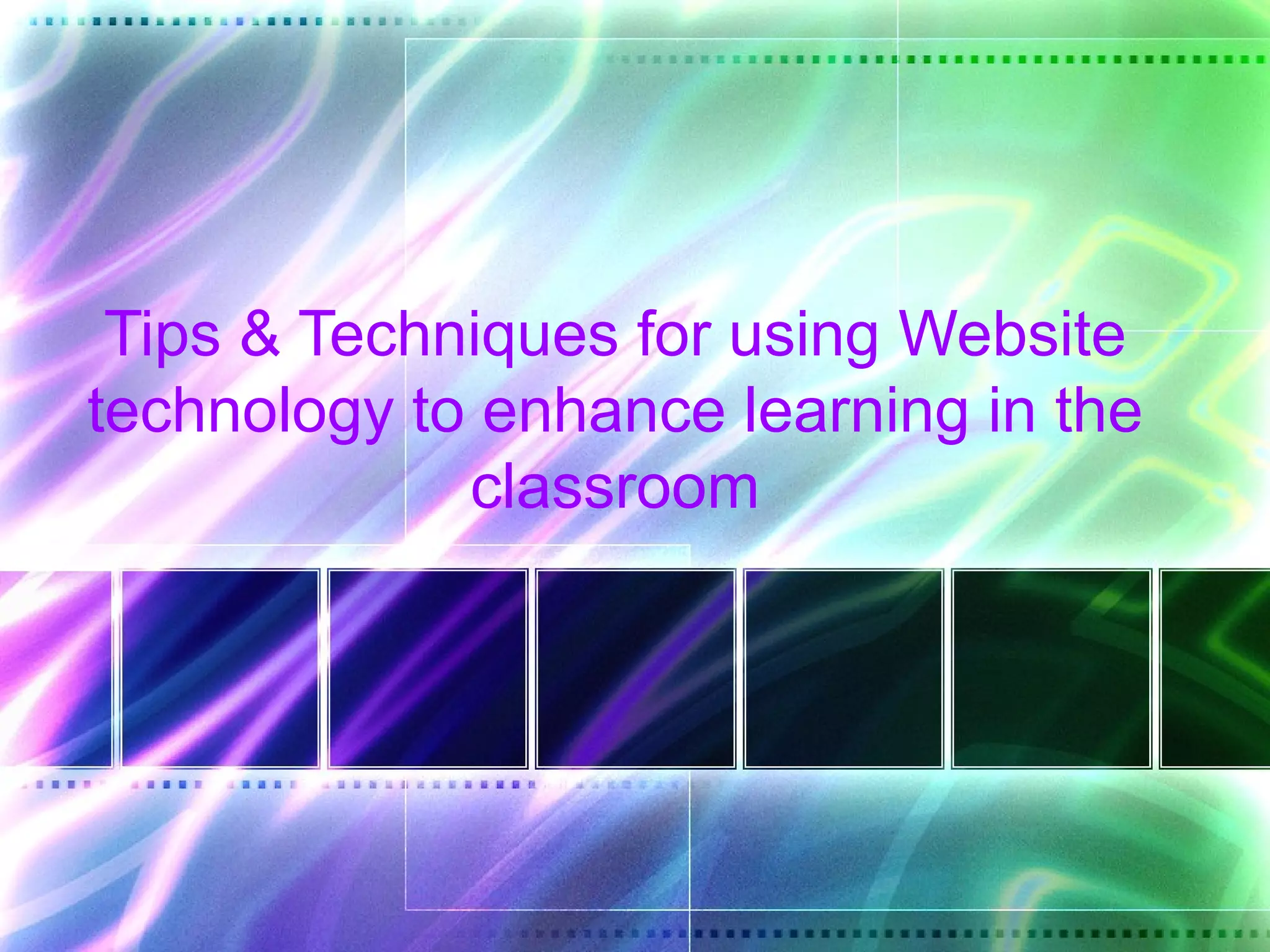 Tips & Techniques for using Website
technology to enhance learning in the
             classroom
 