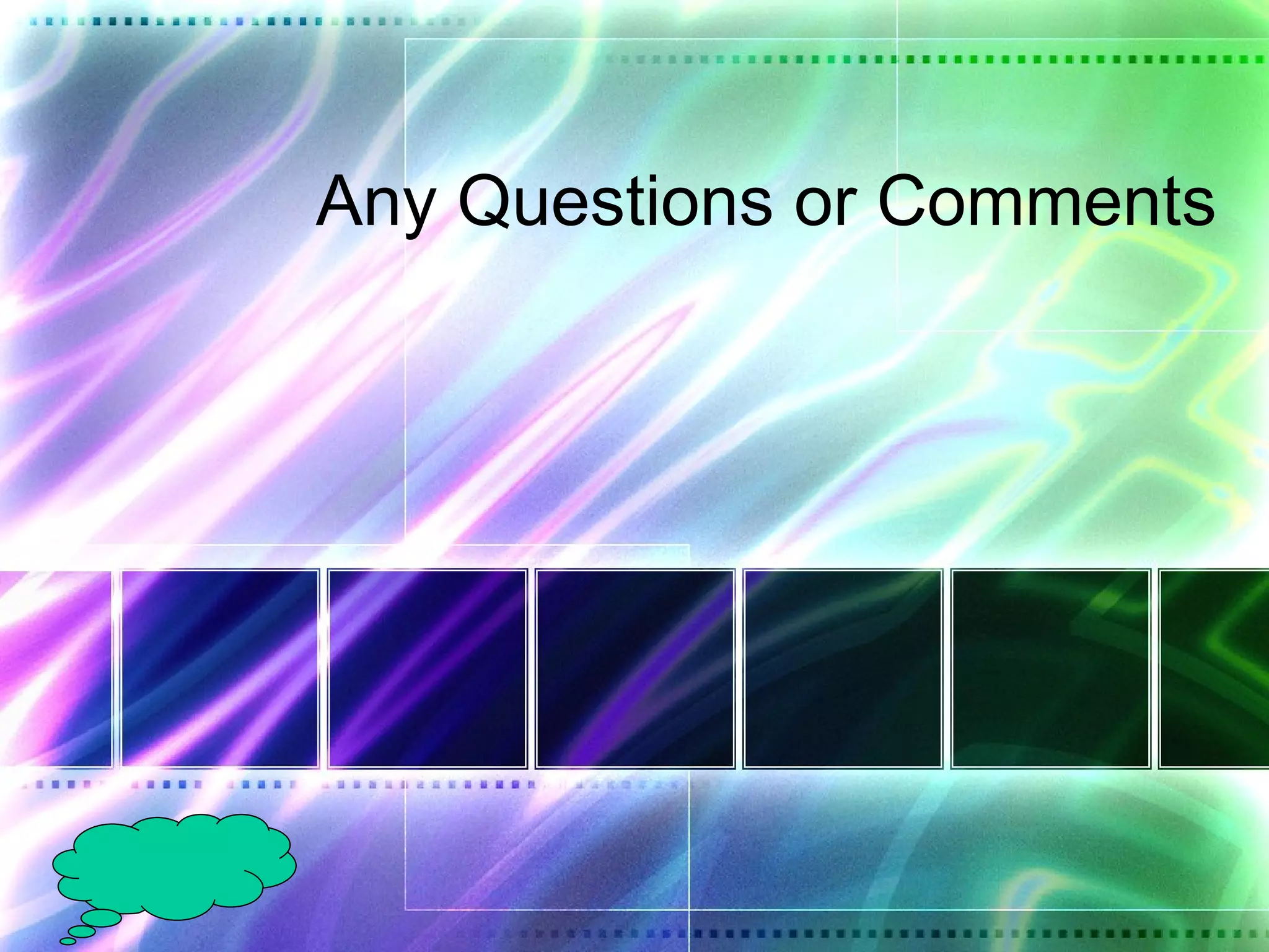 Any Questions or Comments
 