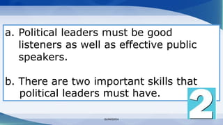 QUINES2016
a. Political leaders must be good
listeners as well as effective public
speakers.
b. There are two important skills that
political leaders must have.
 