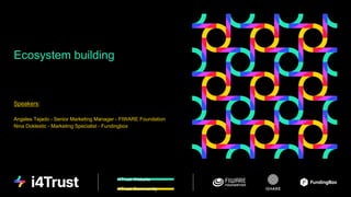 i4Trust Website
i4Trust Community
Ecosystem building
Speakers:
Angeles Tejado - Senior Marketing Manager - FIWARE Foundation
Nina Doklestic - Marketing Specialist - Fundingbox
 