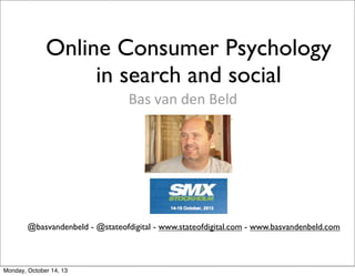 Online Consumer Psychology
in search and social
Bas	
  van	
  den	
  Beld

@basvandenbeld - @stateofdigital - www.stateofdigital.com - www.basvandenbeld.com

Monday, October 14, 13

 