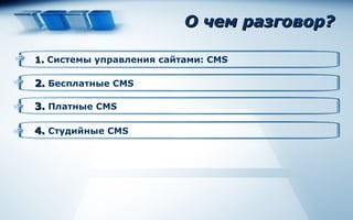 О чем разговор ? 2.  Бесплатные CM S 3.  Платные CMS 1.  Системы управления сайтами: CMS 4.  Студийные CMS 