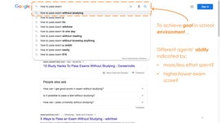 4
To achieve goal in school
environment…
Different agents’ ability
indicated by:
• more/less effort spent?
• higher/lower exam
score?
 