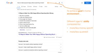 6
To achieve goal in home
environment…
Different agents’ ability
compared by:
• more/less money spent?
• more/less quarrels?
 