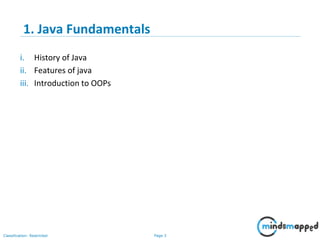 Page 3Classification: Restricted
1. Java Fundamentals
i. History of Java
ii. Features of java
iii. Introduction to OOPs
 